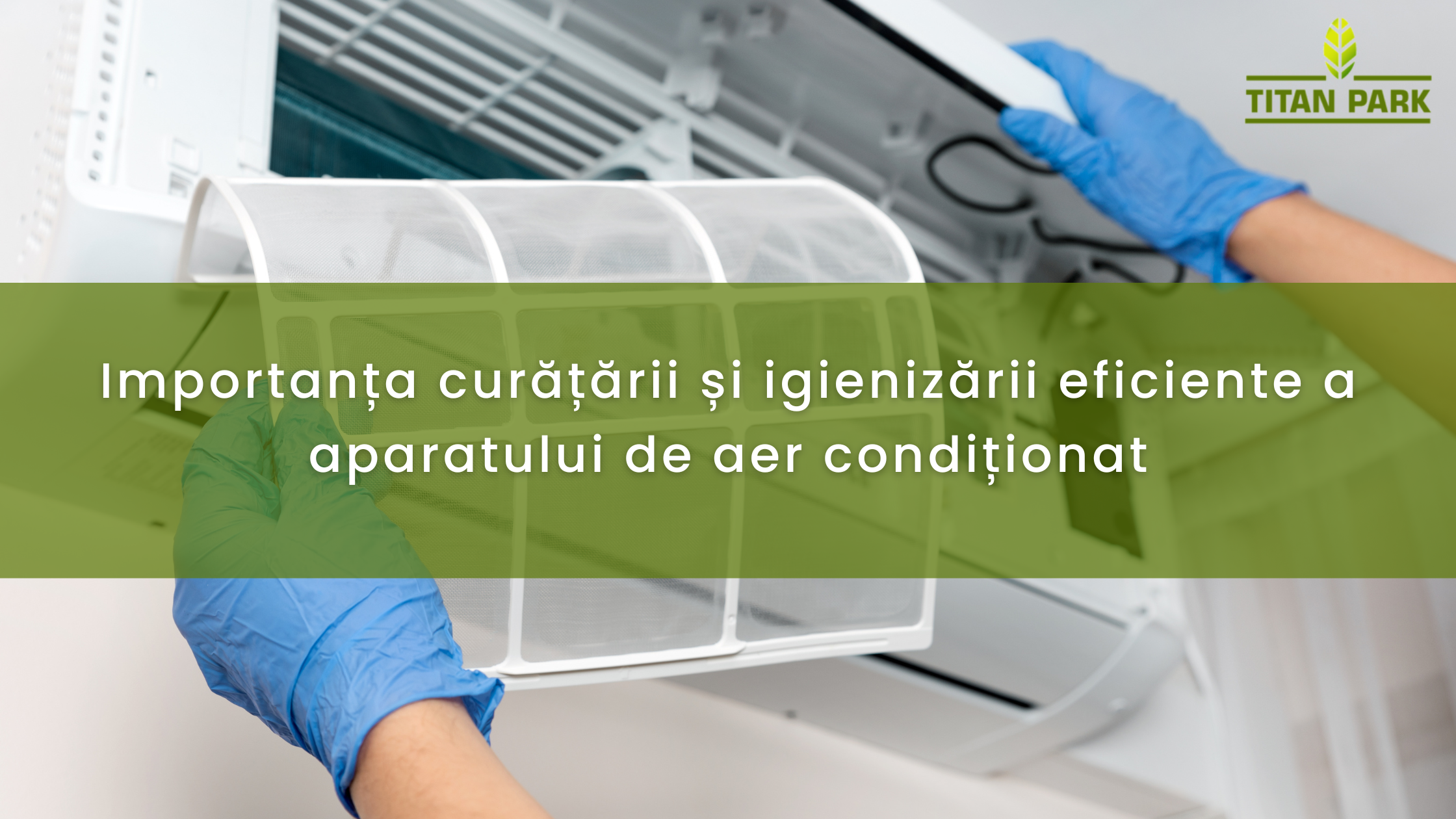 Importanța curățării și igienizării eficiente a aparatului de aer condiționat