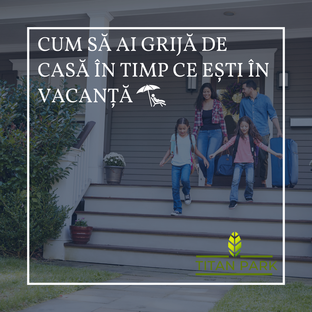 Cum să ai grijă de casă în timp ce ești în vacanță